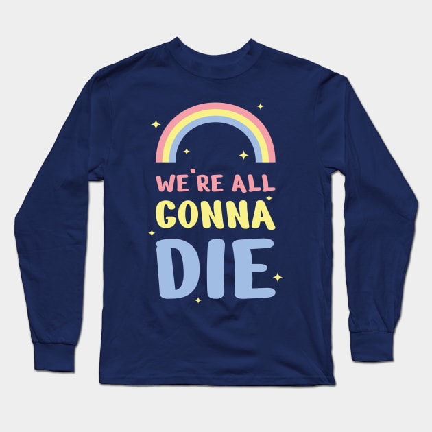 We're all gonna die Long Sleeve T-Shirt by ShirtBricks